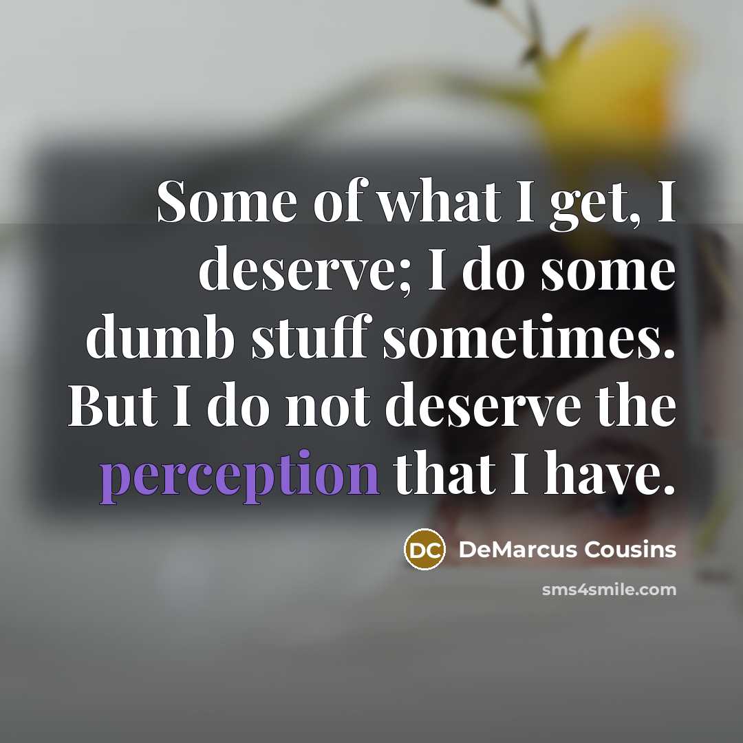 “Some of what I get, I deserve; I do some…” quote by DeMarcus Cousins