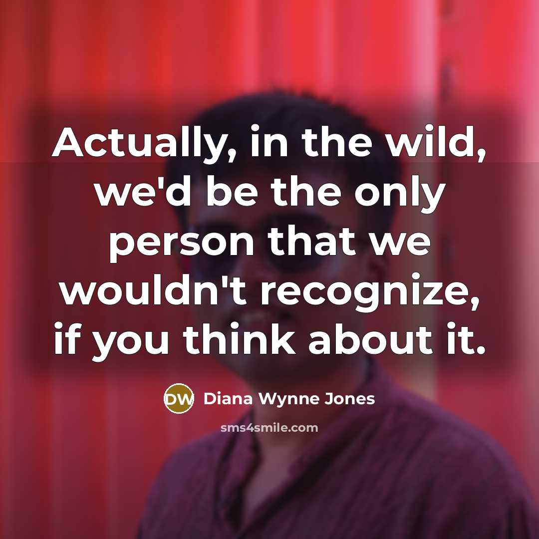“Actually, in the wild, we'd be the only person that…” quote by Diana Wynne Jones
