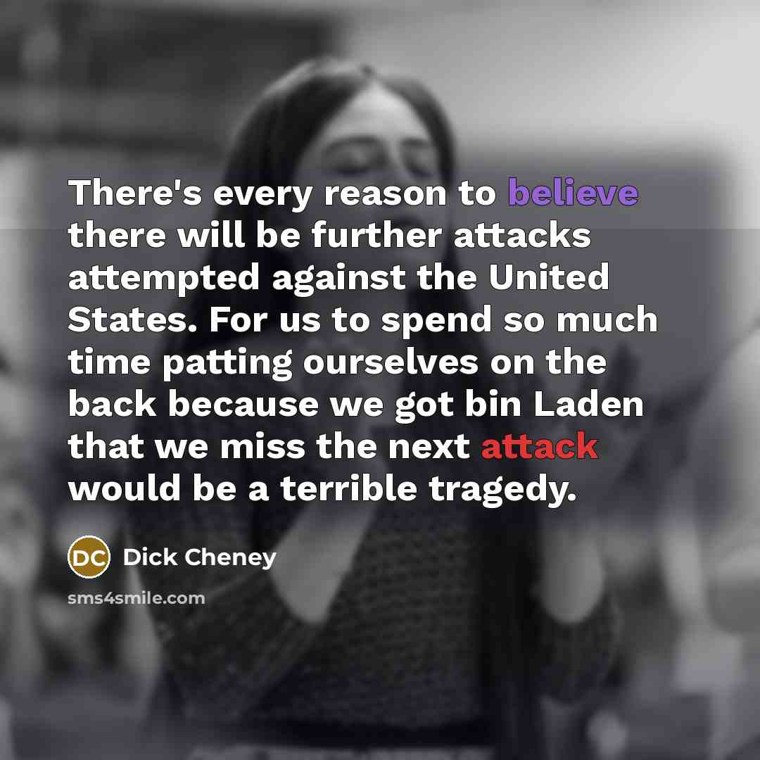 “There's every reason to believe there will be further attacks…” quote by Dick Cheney