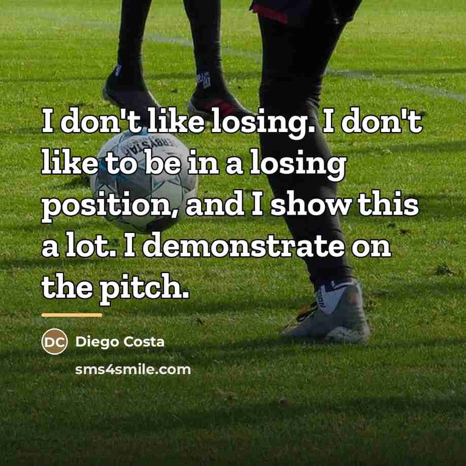 “I don't like losing. I don't like to be in…” quote by Diego Costa