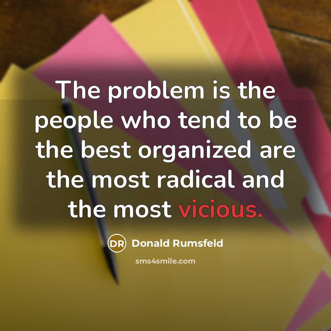 “The problem is the people who tend to be the…” quote by Donald Rumsfeld