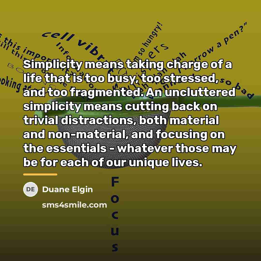 “Simplicity means taking charge of a life that is too…” quote by Duane Elgin