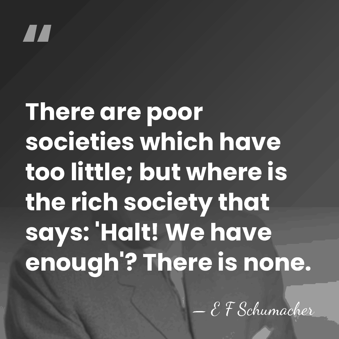 There are poor societies which have too little; but where is the&hellip; - E F Schumacher