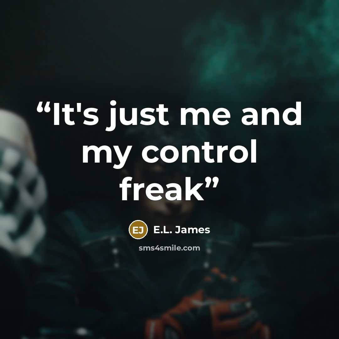 “It's just me and my control freak” quote by E.L. James
