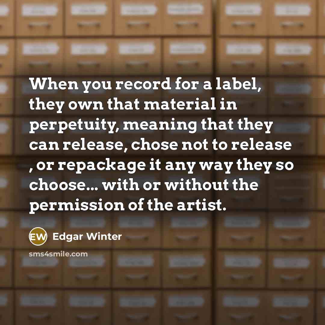 “When you record for a label, they own that material…” quote by Edgar Winter