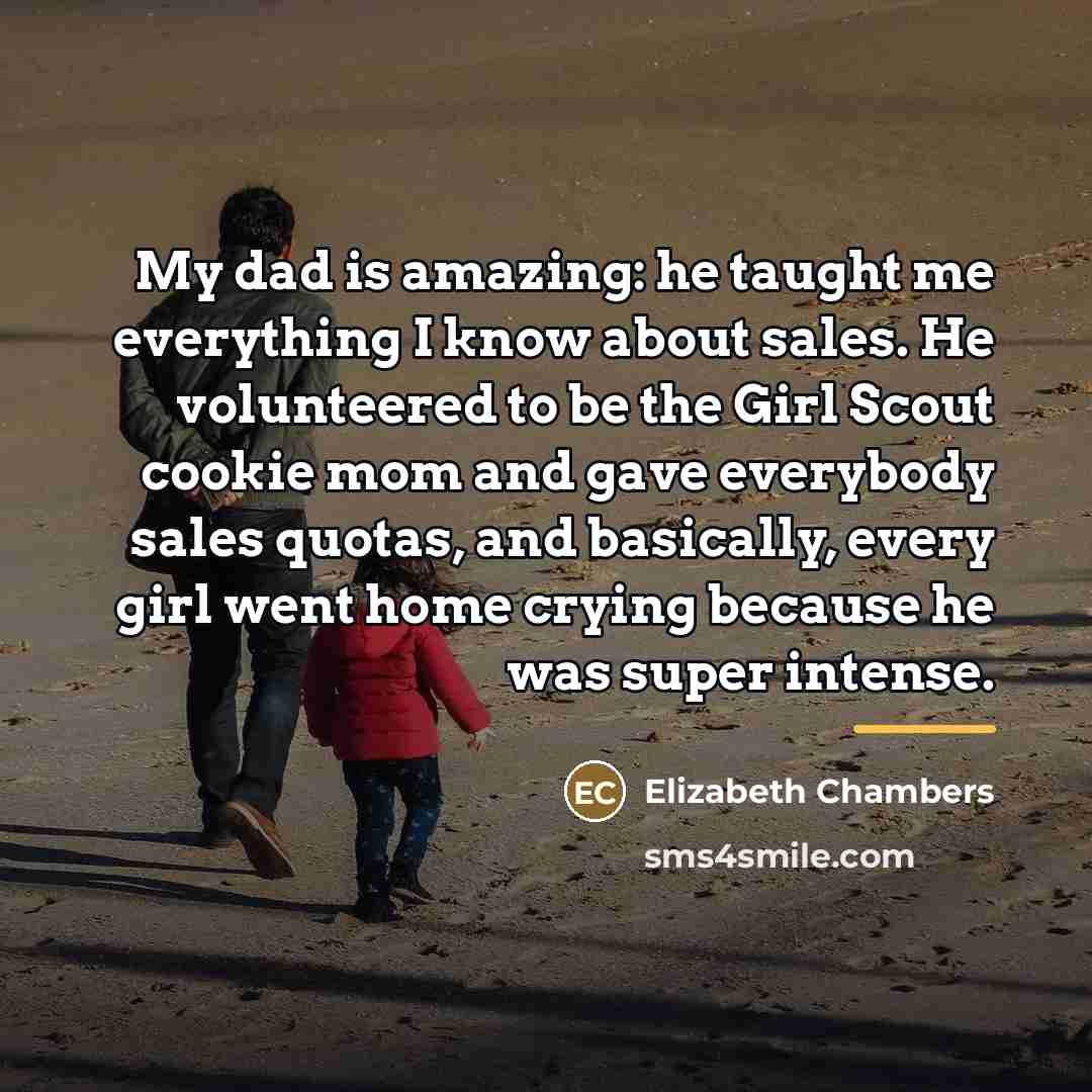 “My dad is amazing: he taught me everything I know…” quote by Elizabeth Chambers