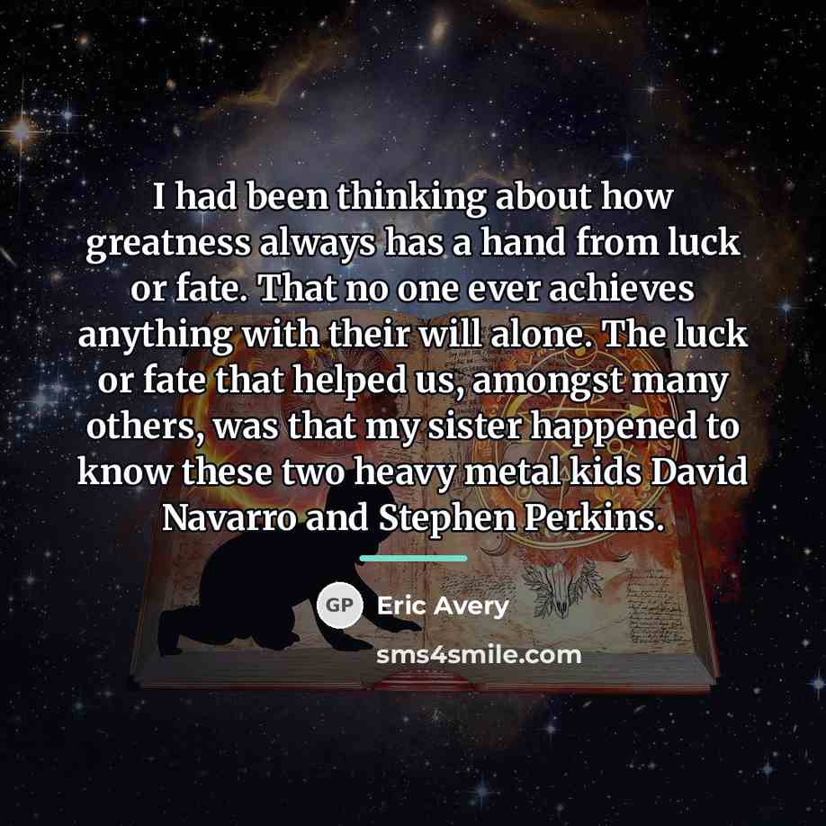 “I had been thinking about how greatness always has a…” quote by Eric Avery