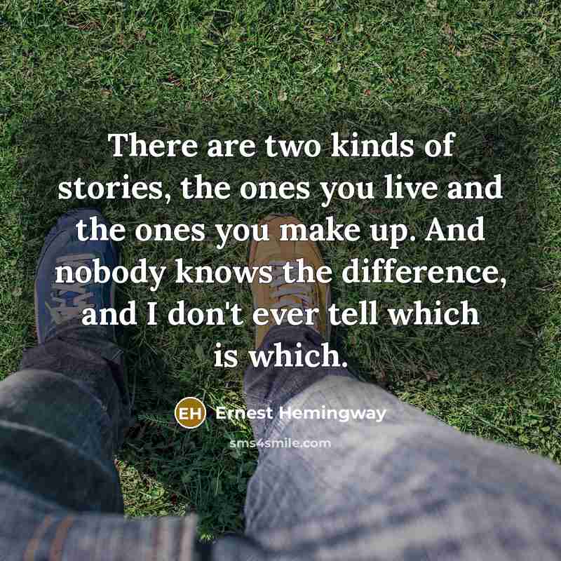 “There are two kinds of stories, the ones you live…” quote by Ernest Hemingway