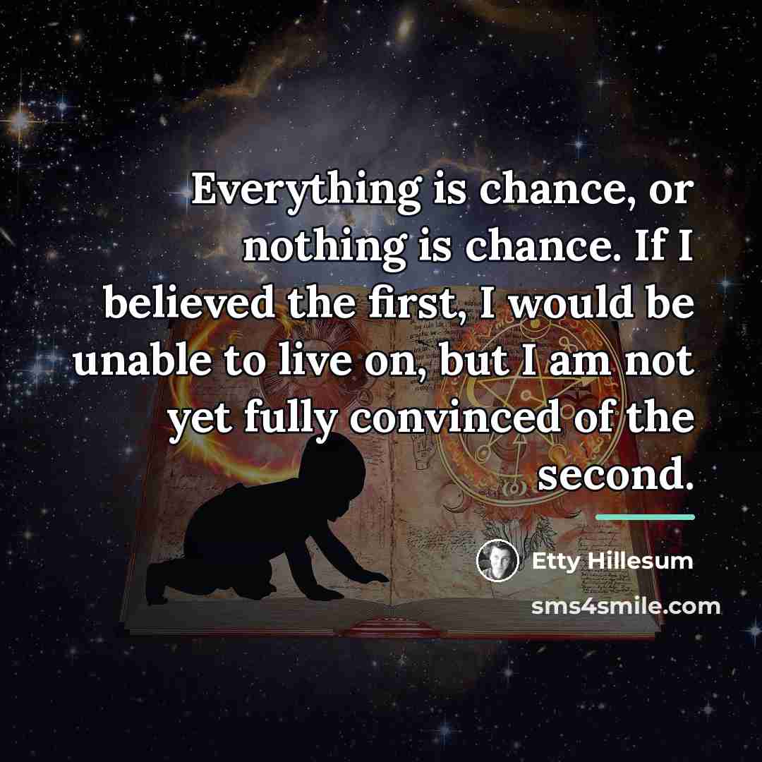 “Everything is chance, or nothing is chance. If I believed…” quote by Etty Hillesum