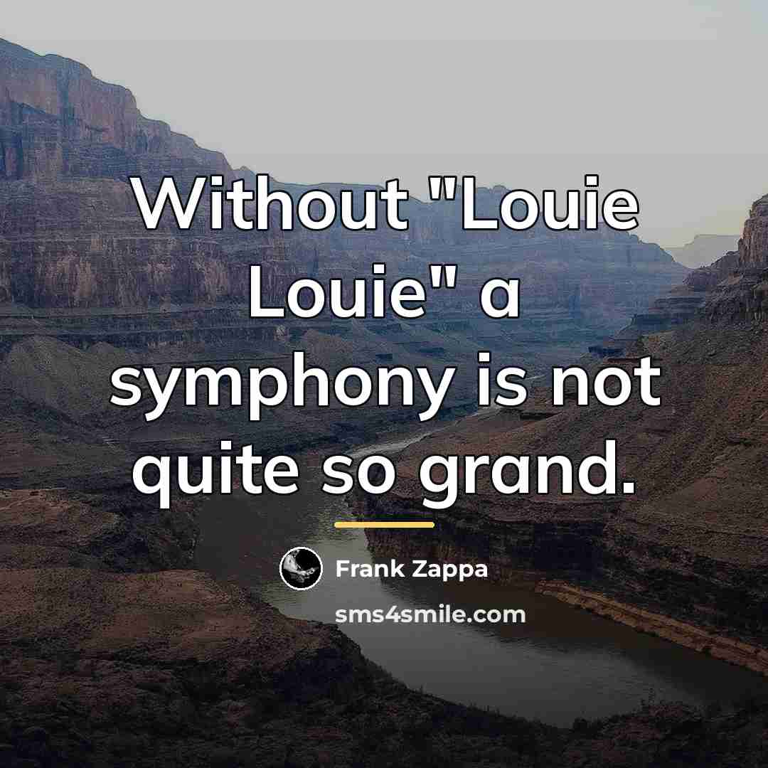 “Without "Louie Louie" a symphony is not quite so grand.…” quote by Frank Zappa