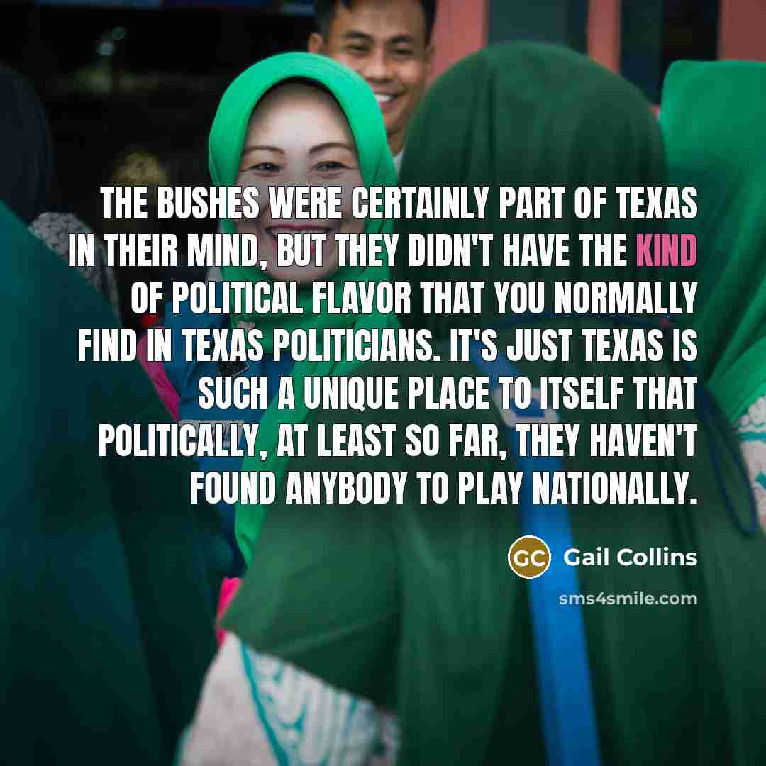 “The Bushes were certainly part of Texas in their mind,…” quote by Gail Collins