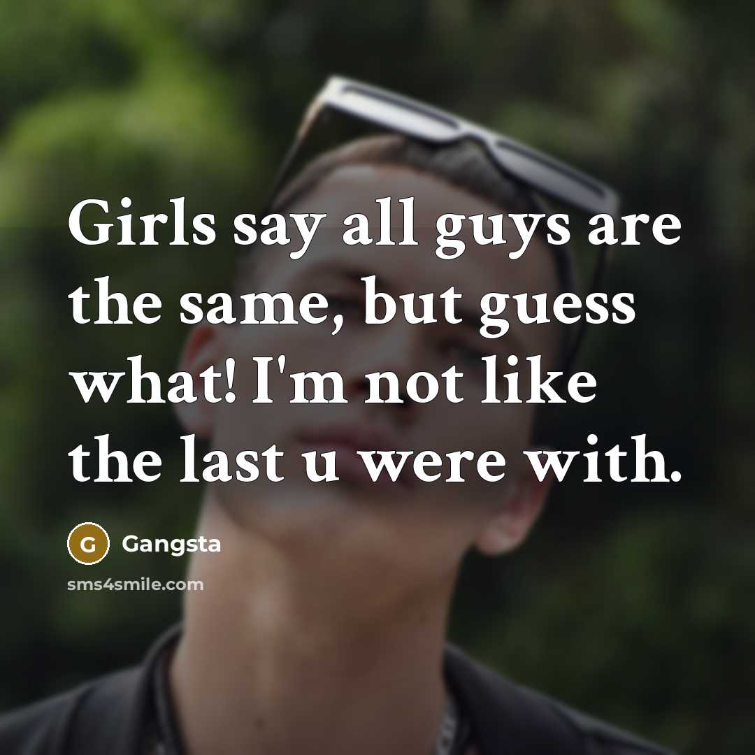 “Girls say all guys are the same, but guess what!…” quote by Gangsta