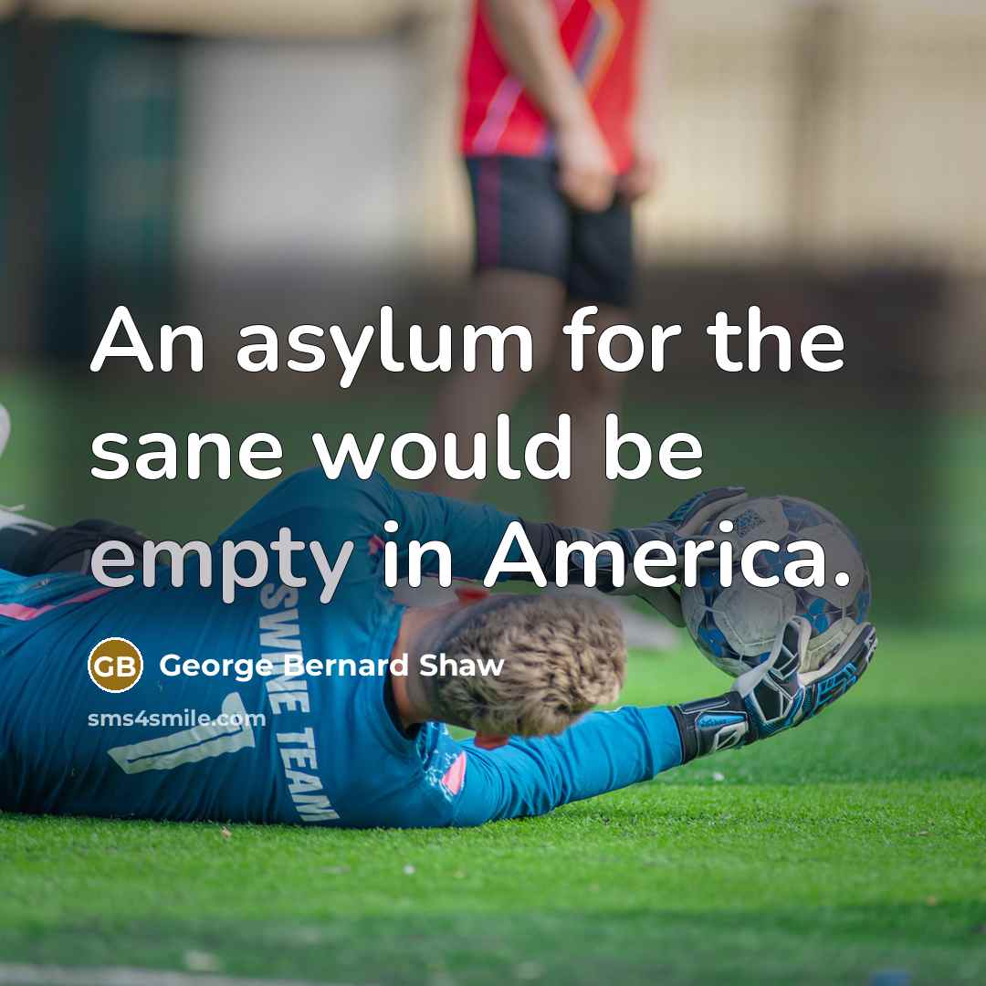 “An asylum for the sane would be empty in America.…” quote by George Bernard Shaw