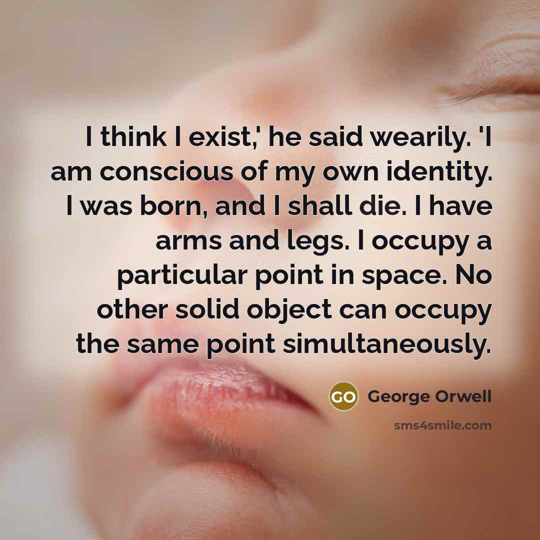 “I think I exist,' he said wearily. 'I am conscious…” quote by George Orwell