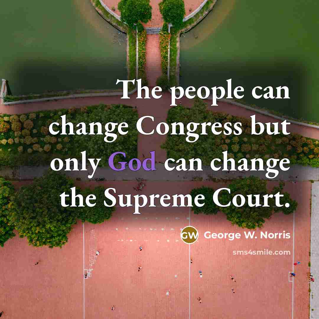 “The people can change Congress but only God can change…” quote by George W. Norris