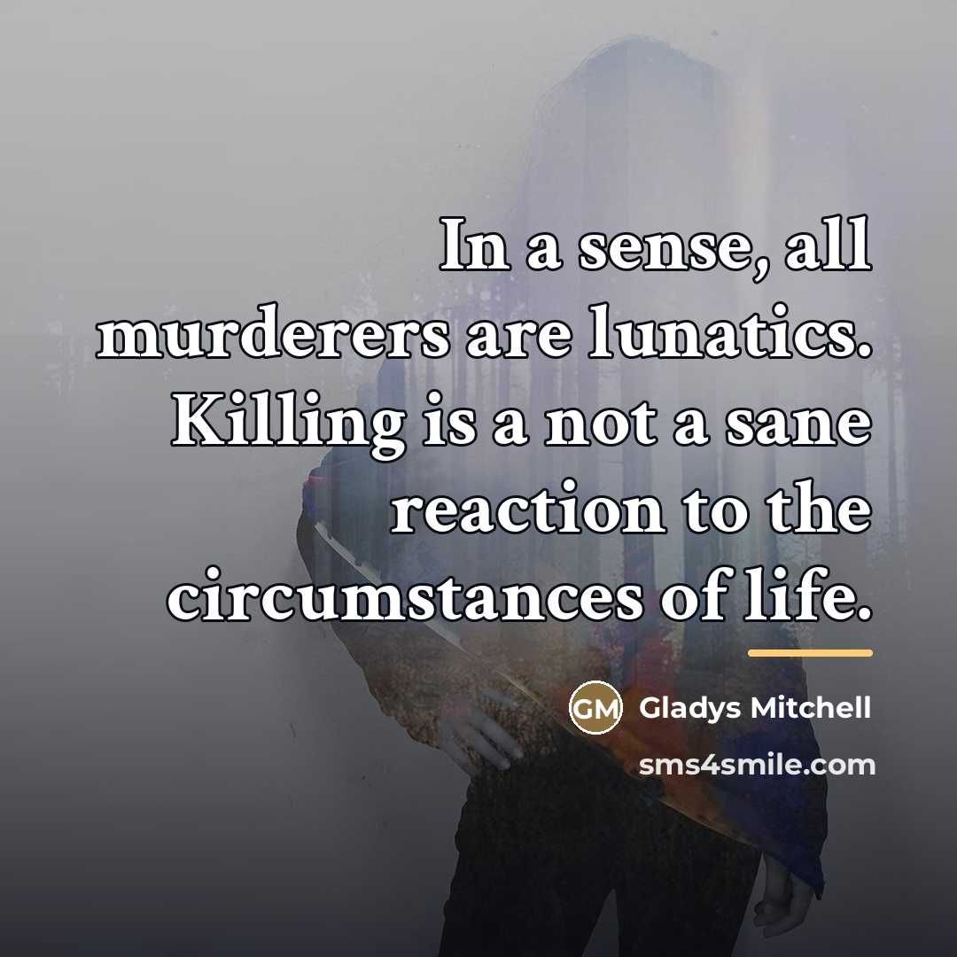 “In a sense, all murderers are lunatics. Killing is a…” quote by Gladys Mitchell