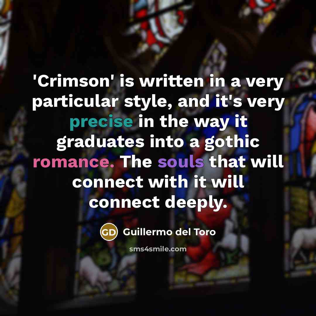“'Crimson' is written in a very particular style, and it's very precise in the way it graduates into a gothic romance. The souls that will connect with it will connect deeply.” quote by Guillermo del Toro