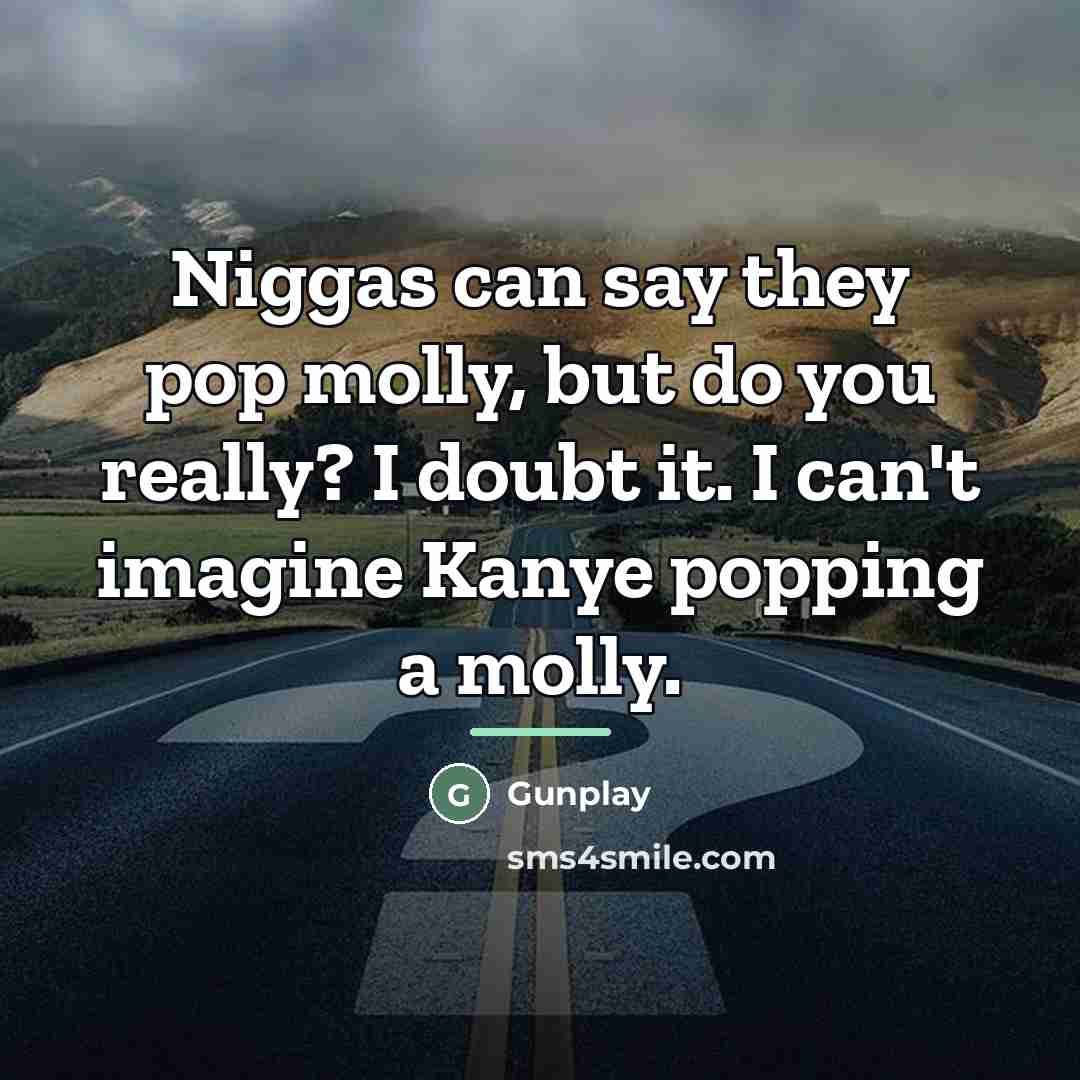 “Niggas can say they pop molly, but do you really?…” quote by Gunplay
