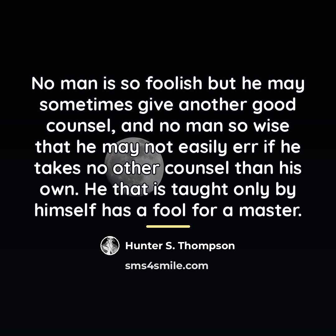 “No man is so foolish but he may sometimes give…” quote by Hunter S. Thompson