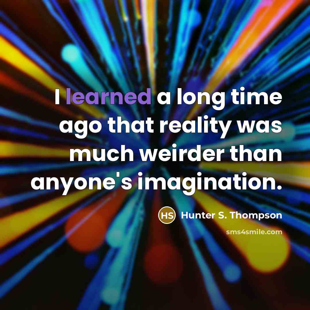 “I learned a long time ago that reality was much…” quote by Hunter S. Thompson