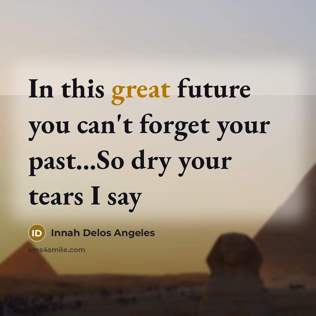 “In this great future you can't forget your past...So dry…” quote by Innah Delos Angeles