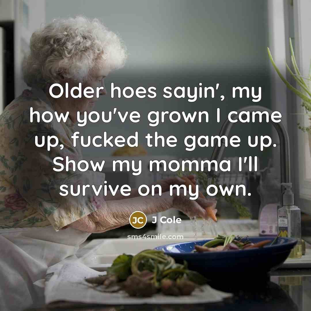 “Older hoes sayin', my how you've grown I came up,…” quote by J Cole