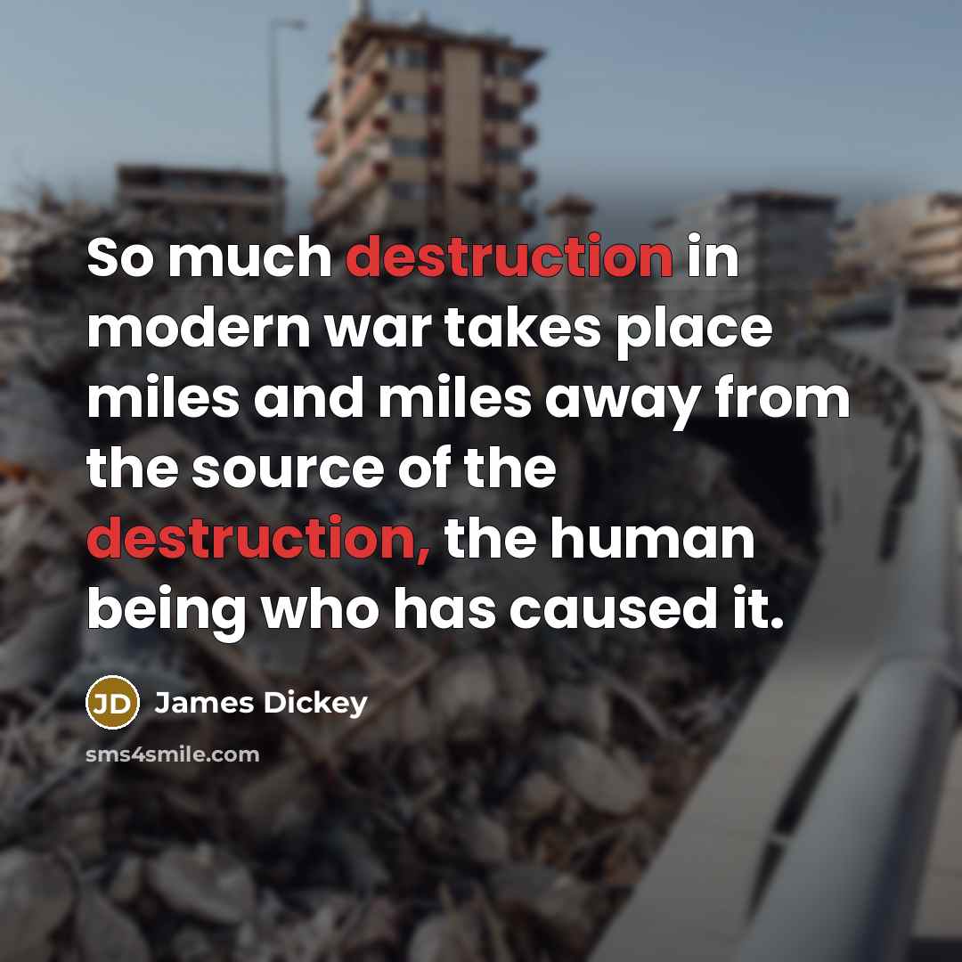 “So much destruction in modern war takes place miles and…” quote by James Dickey