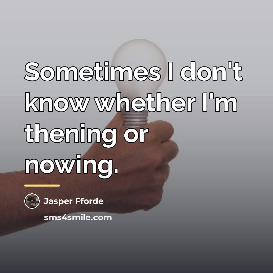 “Sometimes I don't know whether I'm thening or nowing.…” quote by Jasper Fforde