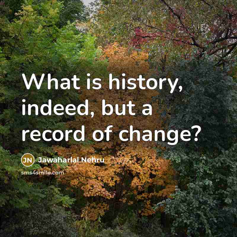 “What is history, indeed, but a record of change?…” quote by Jawaharlal Nehru