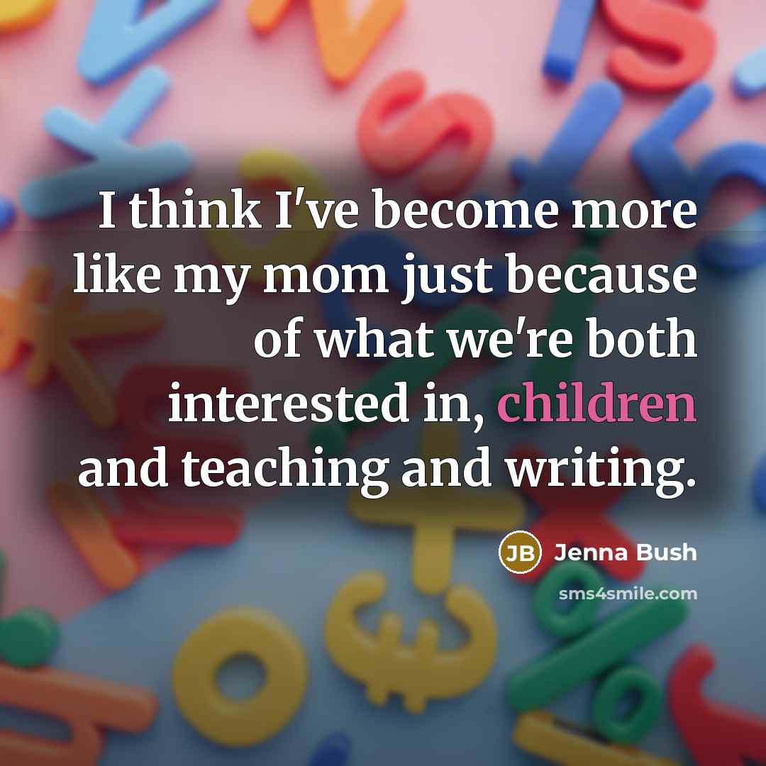 “I think I've become more like my mom just because…” quote by Jenna Bush