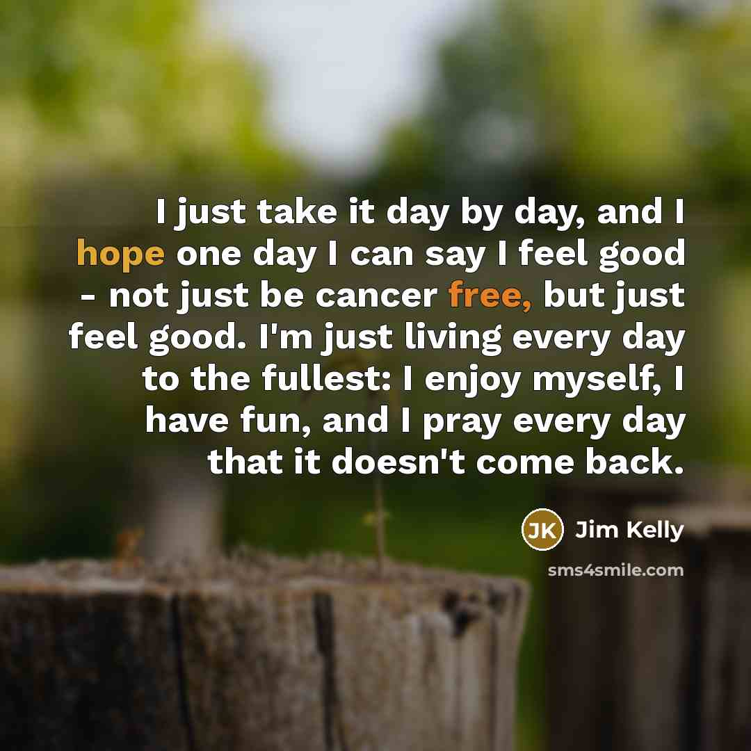 “I just take it day by day, and I hope…” quote by Jim Kelly
