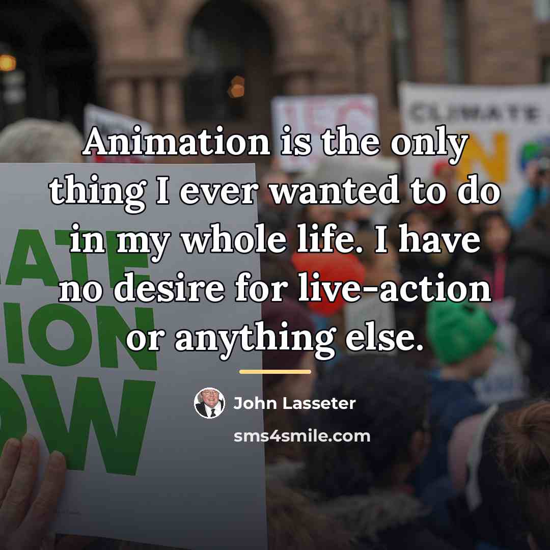 “Animation is the only thing I ever wanted to do…” quote by John Lasseter