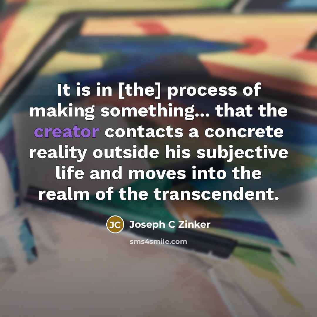 “It is in [the] process of making something... that the…” quote by Joseph C Zinker