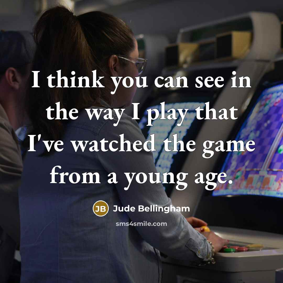 “I think you can see in the way I play…” quote by Jude Bellingham