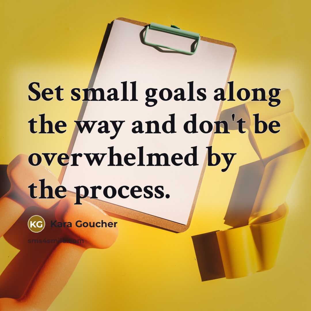 “Set small goals along the way and don't be overwhelmed…” quote by Kara Goucher
