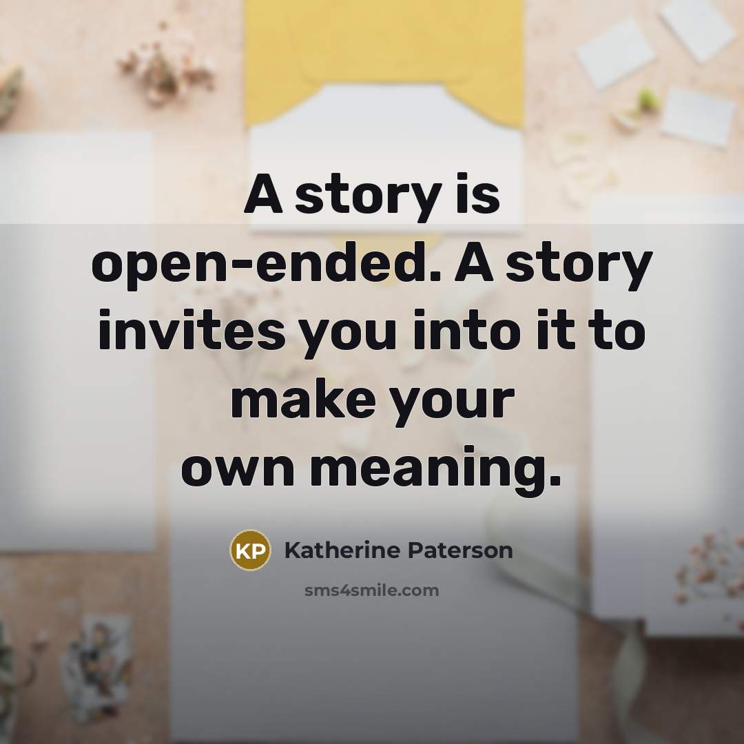 “A story is open-ended. A story invites you into it…” quote by Katherine Paterson