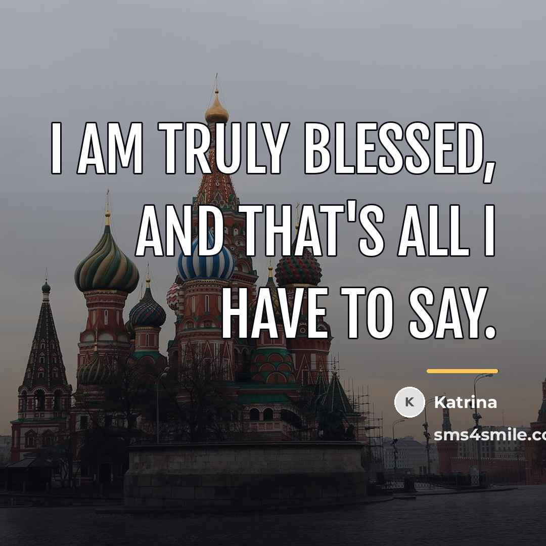 “I am truly blessed, and that's all I have to…” quote by Katrina