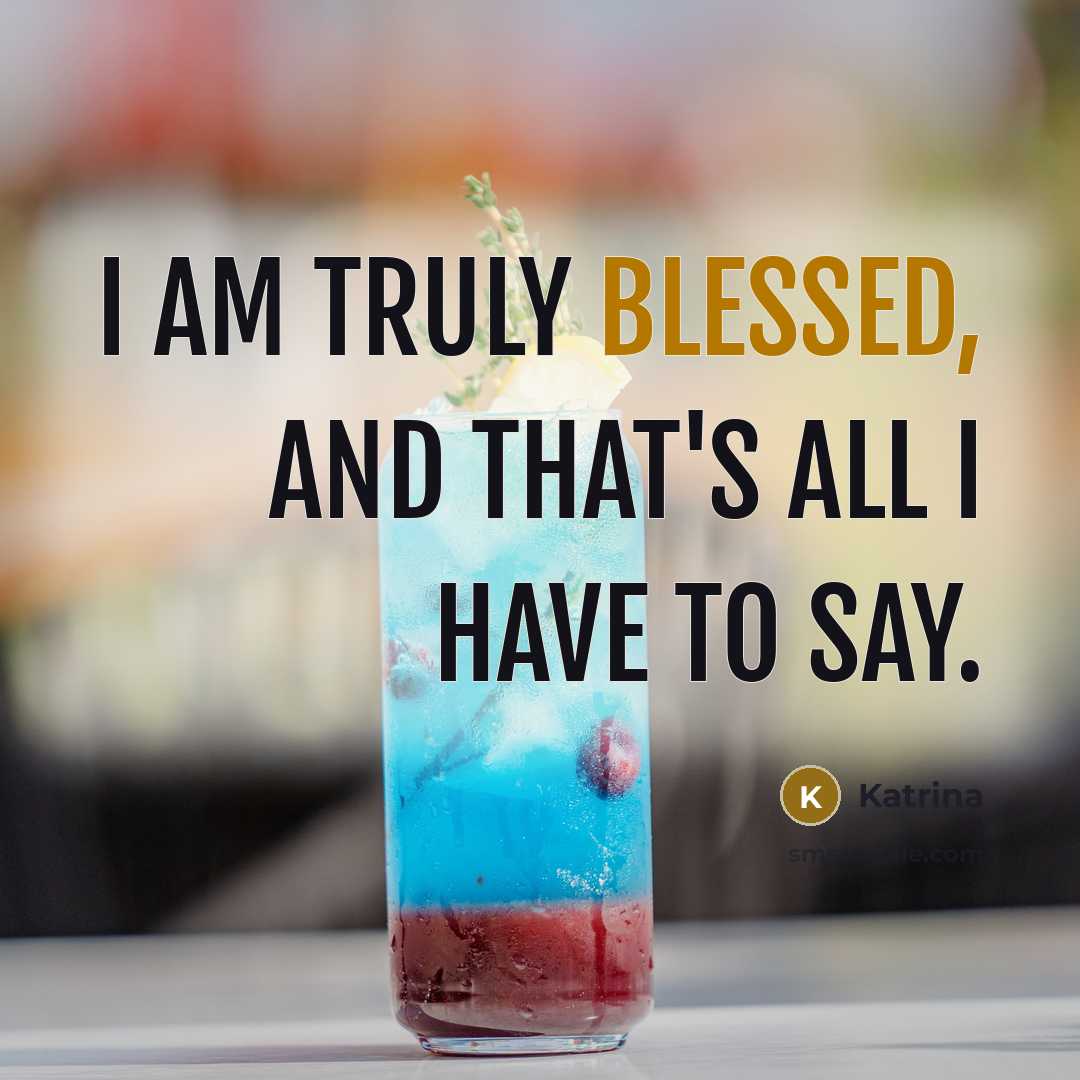 “I am truly blessed, and that's all I have to say.” quote by Katrina