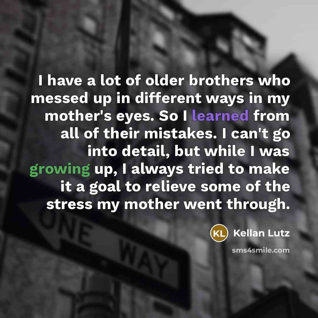 “I have a lot of older brothers who messed up…” quote by Kellan Lutz
