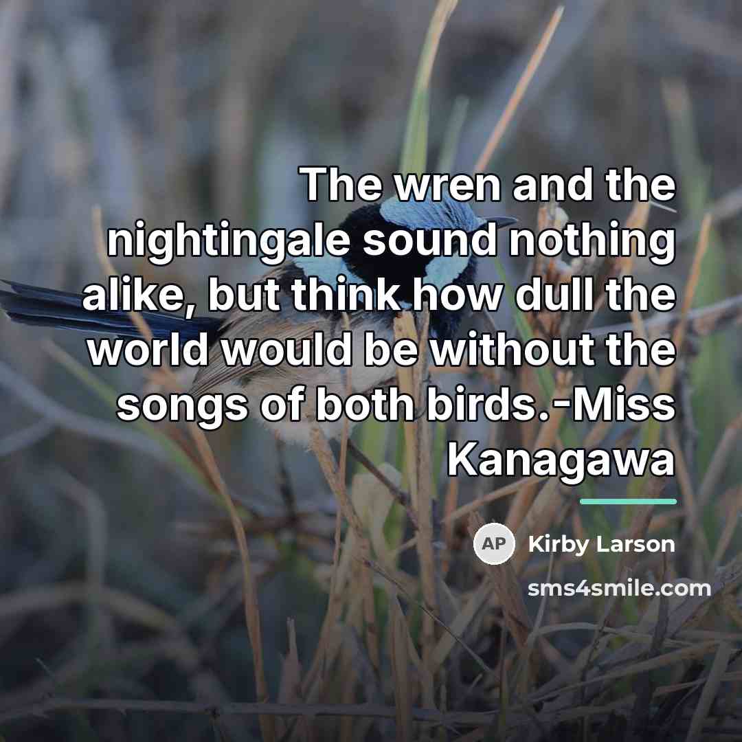 “The wren and the nightingale sound nothing alike, but think…” quote by Kirby Larson