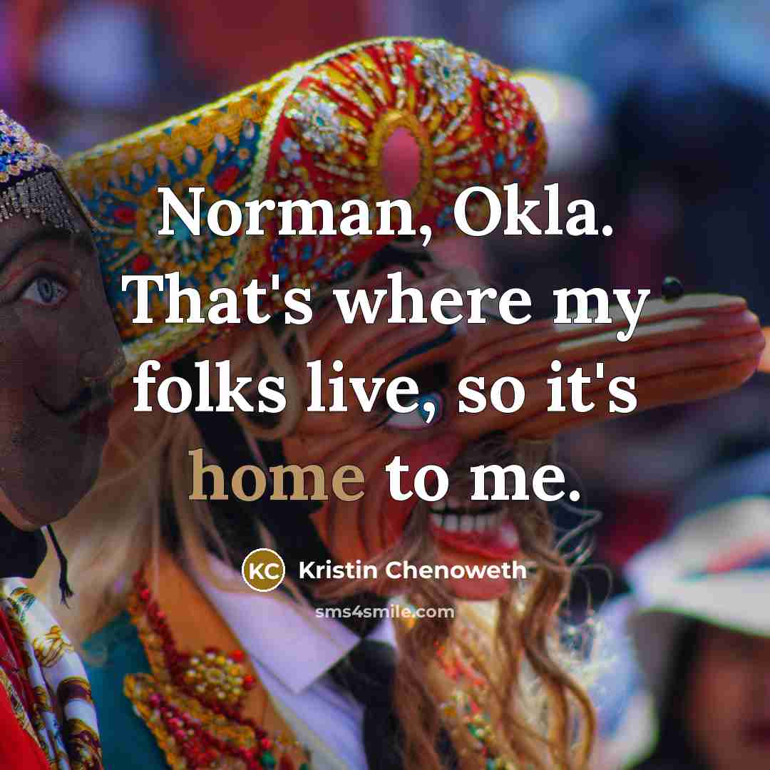“Norman, Okla. That's where my folks live, so it's home…” quote by Kristin Chenoweth