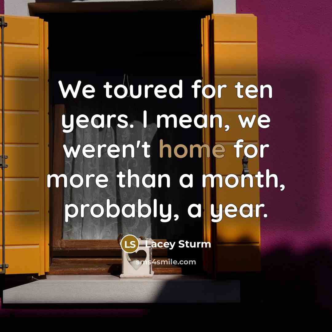 “We toured for ten years. I mean, we weren't home…” quote by Lacey Sturm
