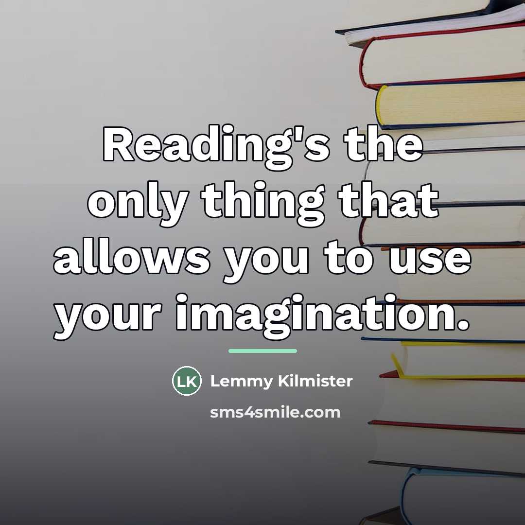 “Reading's the only thing that allows you to use your…” quote by Lemmy Kilmister