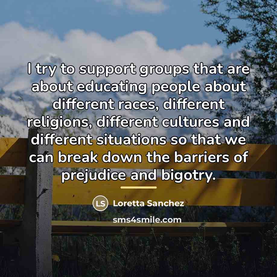 “I try to support groups that are about educating people…” quote by Loretta Sanchez