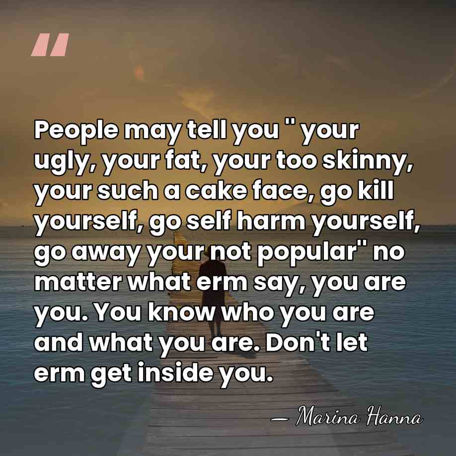 People may tell you '' your ugly, your fat, your too skinny,&hellip; - Marina Hanna