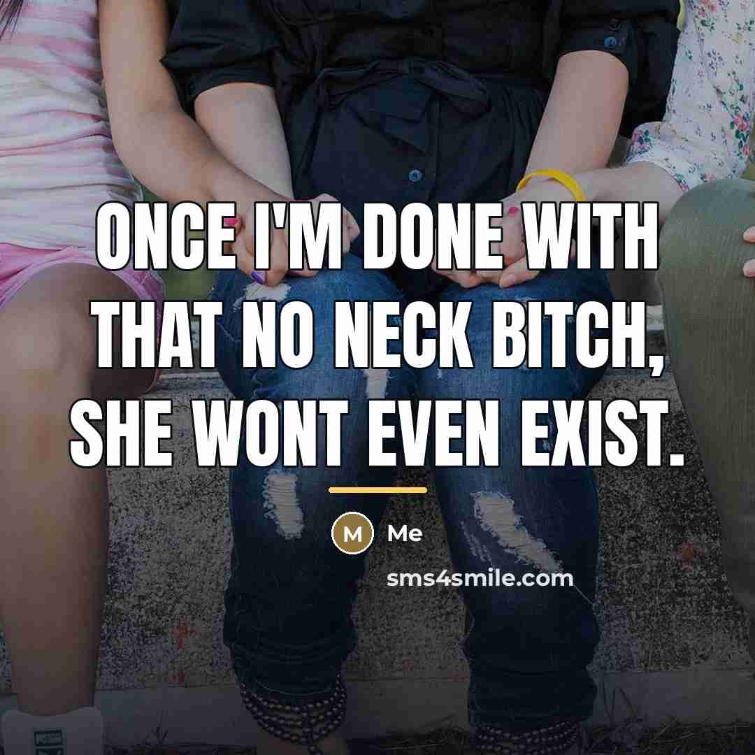 “Once I'm done with that no neck bitch, she wont…” quote by Me