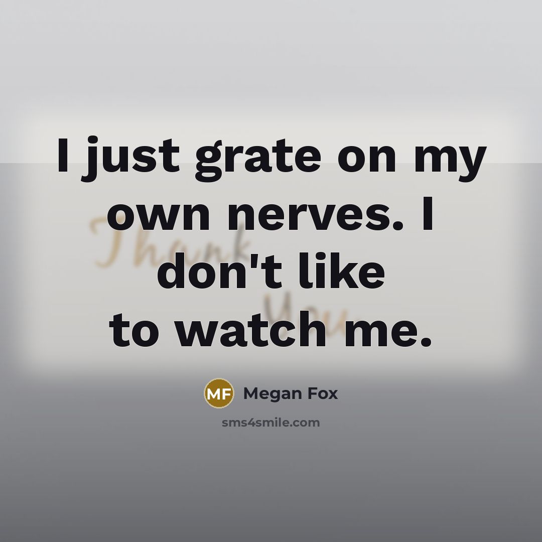 “I just grate on my own nerves. I don't like…” quote by Megan Fox