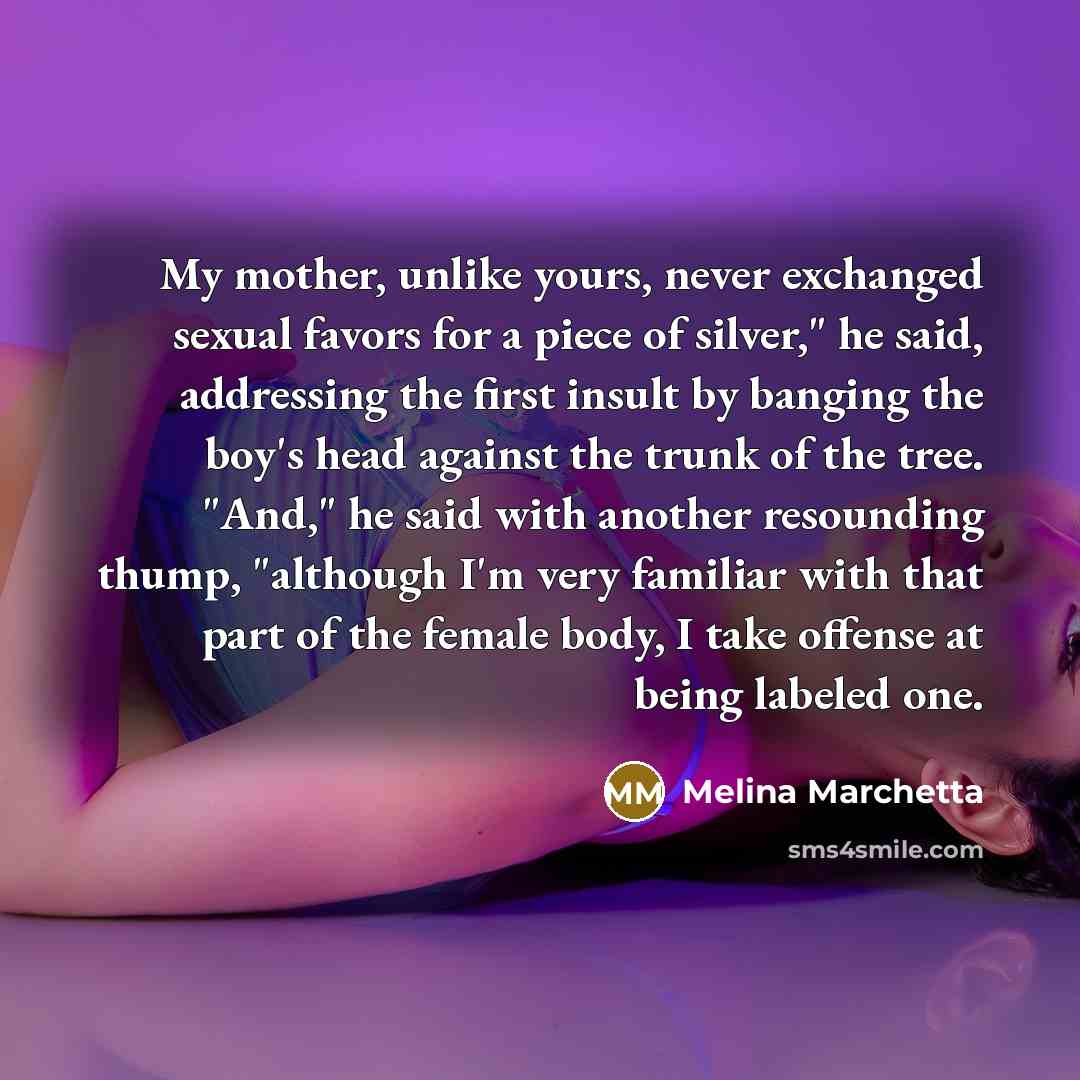 “My mother, unlike yours, never exchanged sexual favors for a…” quote by Melina Marchetta