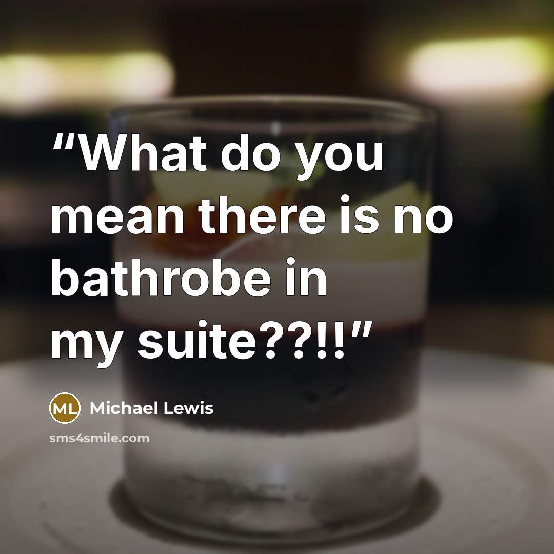 “What do you mean there is no bathrobe in my suite??!!” quote by Michael Lewis