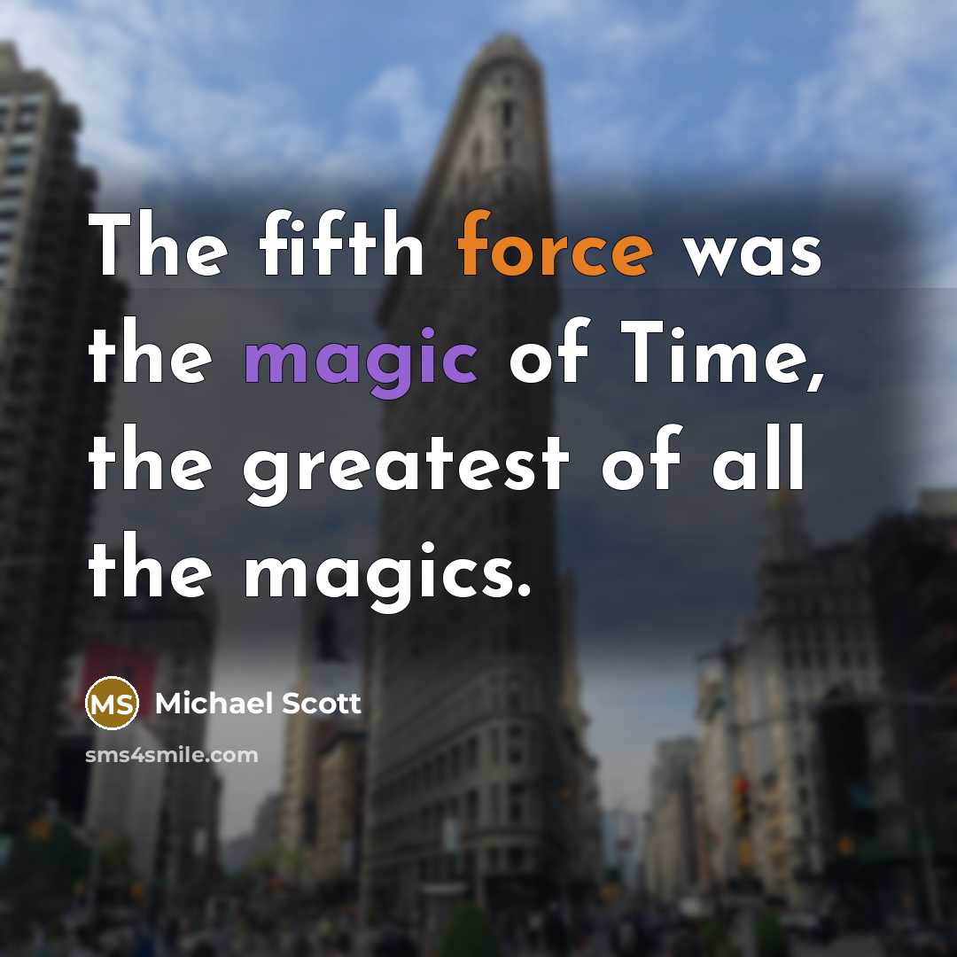 “The fifth force was the magic of Time, the greatest…” quote by Michael Scott